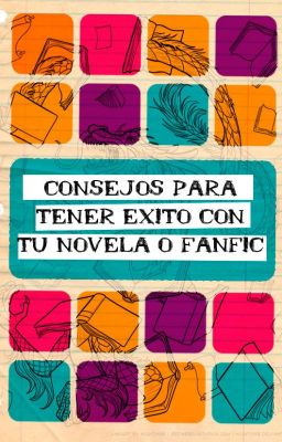 Consejos para tener éxito con tu novela o fanfic