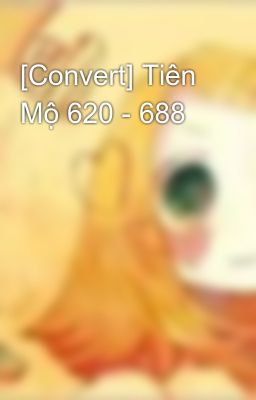 [Convert] Tiên Mộ 620 - 688