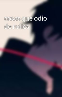 cosas que odio de rolles 