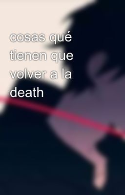 cosas qué tienen que volver a la death 