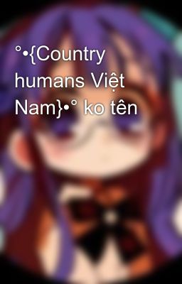 °•{Country humans Việt Nam}•° ko tên