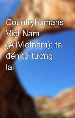 Countryhumans Việt Nam (AllVietnam): ta đến từ tương lai