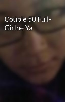 Couple 50 Full- Girlne Ya