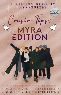  Cousin Tips: Myra's Editon. 