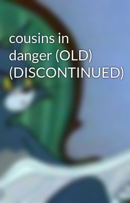 cousins in danger (OLD) (DISCONTINUED)