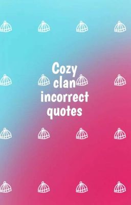 Cozy clan incorrect quotes