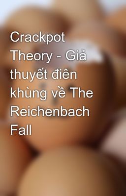 Crackpot Theory - Giả thuyết điên khùng về The Reichenbach Fall