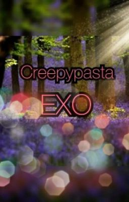 CREEPY PASTA EXO