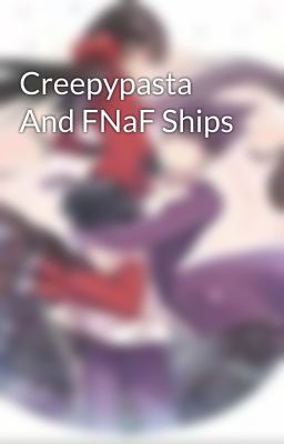 Creepypasta And FNaF Ships