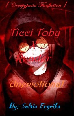 [Creepypasta Fanfiction/ DROP] Ticci Toby x Reader Unemotional
