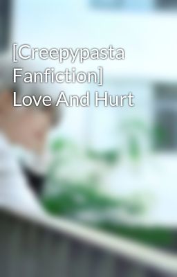 [Creepypasta Fanfiction] Love And Hurt