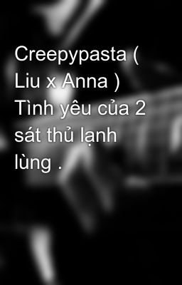 Creepypasta ( Liu x Anna ) Tình yêu của 2 sát thủ lạnh lùng .