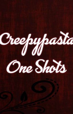 Creepypasta One Shots