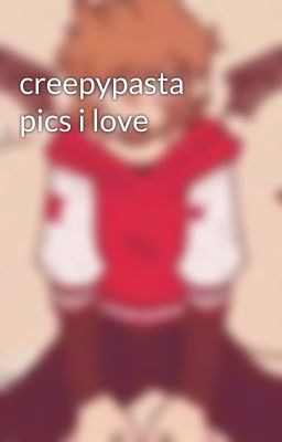 creepypasta pics i love