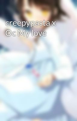 creepypasta x Oc My love