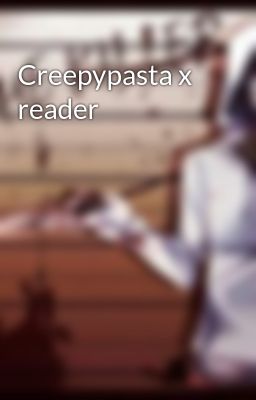 Creepypasta x reader 