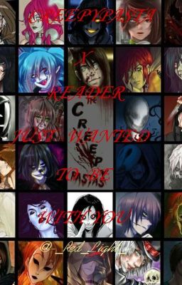 Creepypasta x Reader(Just Wanted To Be With You)