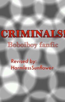 CRIMINALS! [Boboiboy fanfic]