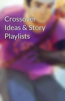 Crossover Ideas & Story Playlists