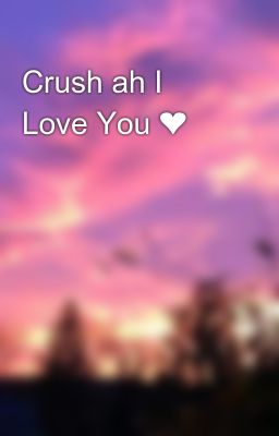 Crush ah I Love You ❤