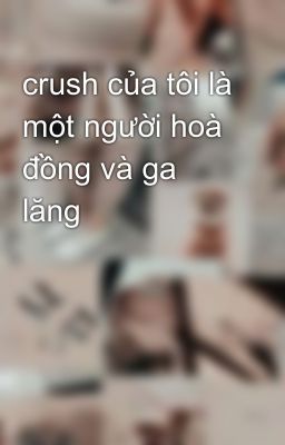 crush của tôi là một người hoà đồng và ga lăng