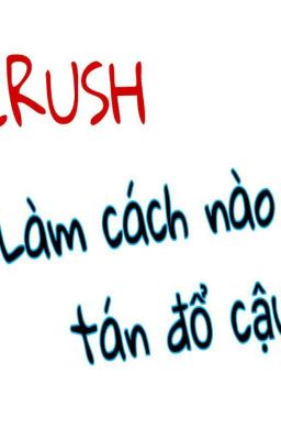 CRUSH.làm cách nào để tán đổ cậu