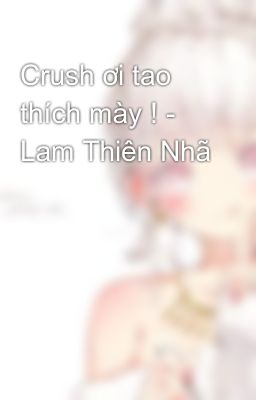 Crush ơi tao thích mày ! - Lam Thiên Nhã