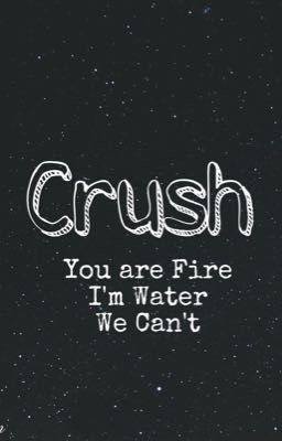 CRUSH    you Are Fire . I'm Water 
