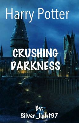 CRUSHING DARKNESS (A Harry Potter Fanfiction)