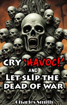 Cry 'Havoc' And Let Slip The Dead Of War