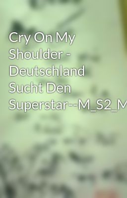 Cry On My Shoulder - Deutschland Sucht Den Superstar--M_S2_M