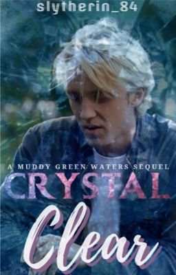 Crystal Clear - (A 'Muddy Green Waters' sequel) || Draco Malfoy