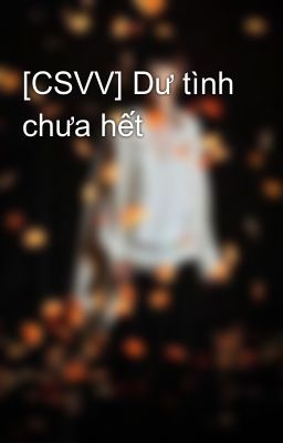 [CSVV] Dư tình chưa hết