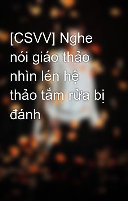 [CSVV] Nghe nói giáo thảo nhìn lén hệ thảo tắm rửa bị đánh