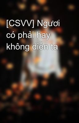 [CSVV] Ngươi có phải hay không diễn ta