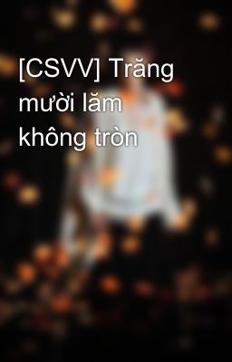 [CSVV] Trăng mười lăm không tròn