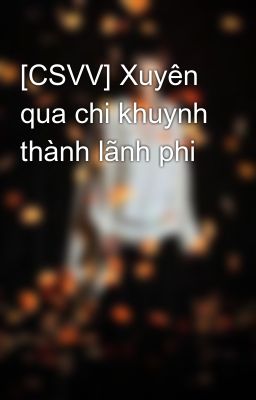 [CSVV] Xuyên qua chi khuynh thành lãnh phi