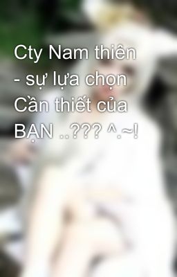 Cty Nam thiên - sự lựa chọn Cần thiết của BẠN ..??? ^.~!