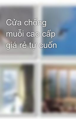 Cửa chống muỗi cao cấp giá rẻ tự cuốn