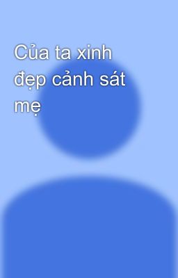 Của ta xinh đẹp cảnh sát mẹ