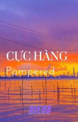 [ Cực Hàng/ABO ] Pampered