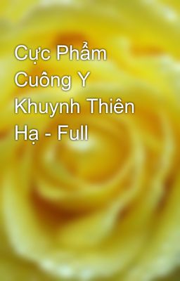 Cực Phẩm Cuồng Y Khuynh Thiên Hạ - Full