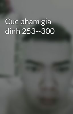 Cuc pham gia dinh 253--300