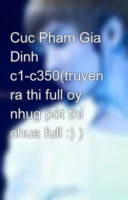 Cuc Pham Gia Dinh c1-c350(truyen ra thi full oy nhug pót thi chua full :) )