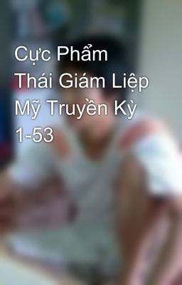 Cực Phẩm Thái Giám Liệp Mỹ Truyền Kỳ  1-53