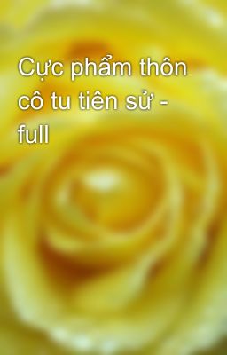 Cực phẩm thôn cô tu tiên sử - full