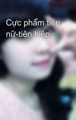 Cực phẩm tiên nữ-tiên hiệp