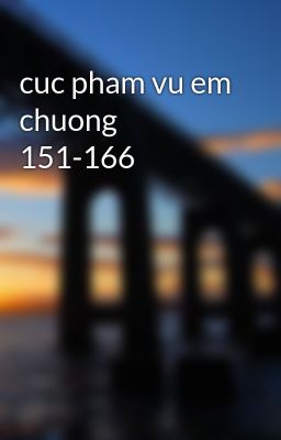 cuc pham vu em chuong 151-166