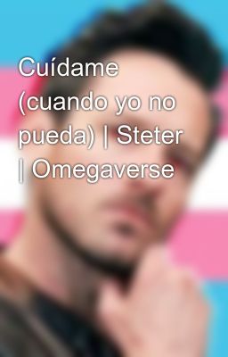 Cuídame (cuando yo no pueda) | Steter | Omegaverse