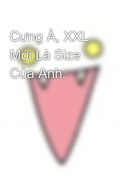 Cưng À, XXL Mới Là Size Của Anh.